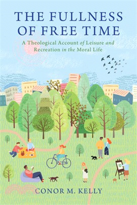 Fullness of Free Time: A Theological Account of Leisure and Recreation in the Moral Life