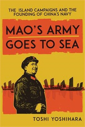 Mao's Army Goes to Sea: The Island Campaigns and the Founding of China's Navy