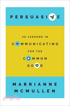Persuasive: 40 Lessons in Communicating for the Common Good
