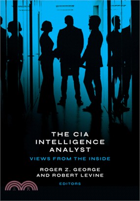 The CIA Intelligence Analyst: Views from the Inside