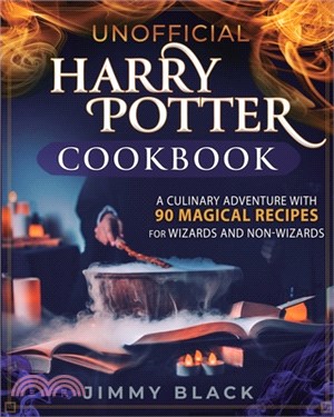 Unofficial Harry Potter Cookbook: A Culinary Adventure With 90 Magical Recipes For Wizards And Non-Wizards