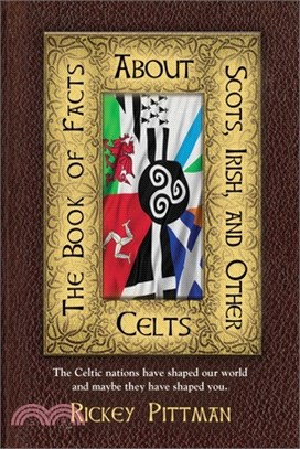 The Book of Facts about Scots, Irish, and Other Celts: The Celtic nations have shaped our world and maybe they have shaped you.