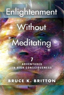 Enlightenment Without Meditating: 7 Adventures in High Consciousness