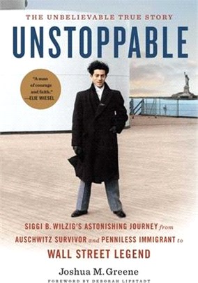 Unstoppable [export Edition--Paperback]: Siggi B. Wilzig's Astonishing Journey from Auschwitz Survivor and Penniless Immigrant to Wall Street Legend