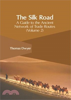 The Silk Road: A Guide to the Ancient Network of Trade Routes (Volume 2)
