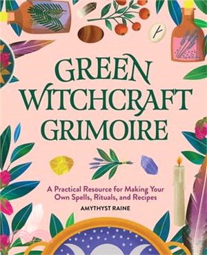 Green Witchcraft Grimoire ― A Practical Resource for Making Your Own Spells, Rituals, and Recipes