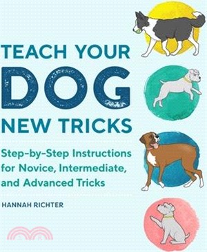 Teach Your Dog New Tricks ― Step-by-Step Instructions for Novice, Intermediate, and Advanced Tricks