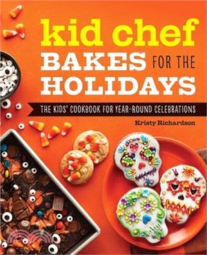 Kid Chef Bakes for the Holidays ― The Kids Cookbook for Year-Round Celebrations