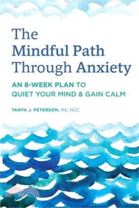 The Mindful Path Through Anxiety ― An 8-Week Plan to Quiet Your Mind & Gain Calm