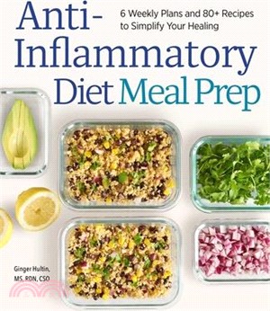 Anti-Inflammatory Diet Meal Prep ― 6 Weekly Plans and 80+ Recipes to Simplify Your Healing