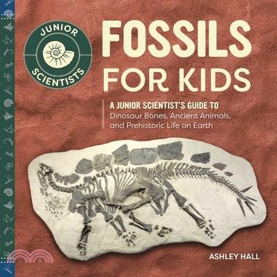 Fossils for Kids ― A Junior Scientist's Guide to Dinosaur Bones, Ancient Animals, and Prehistoric Life on Earth