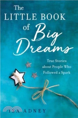 The Little Book of Big Dreams：True Stories about People Who Followes a Spark