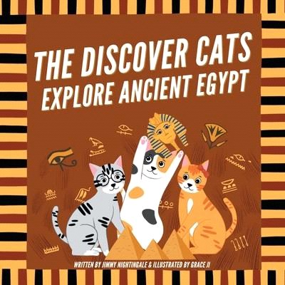 The Discover Cats Explore Ancient Egypt: A Children's Book About Ancient Egyptian Culture, Mythology, and History