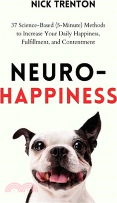 Neuro-Happiness: 37 Science-Based (5-Minute) Methods to Increase Your Daily Happiness, Fulfillment, and Contentment