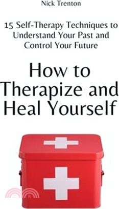 How to Therapize and Heal Yourself: 15 Self-Therapy Techniques to Understand Your Past and Control Your Future