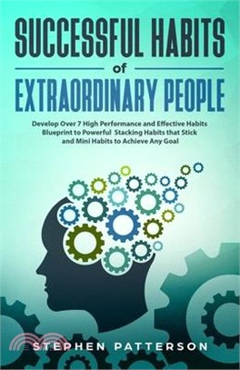 Successful Habits of Extraordinary People: Develop Over 7 High Performance and Effective Habits - Blueprint to Powerful Stacking Habits that Stick and