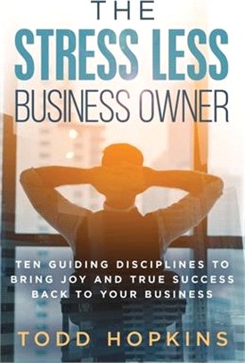 The Stress Less Business Owner: Ten Guiding Disciplines to Bring Joy and True Success back to Your Business