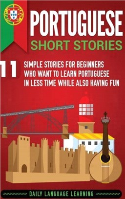Portuguese Short Stories：11 Simple Stories for Beginners Who Want to Learn Portuguese in Less Time While Also Having Fun