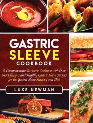 Gastric Sleeve Cookbook：A Comprehensive Bariatric Cookbook with Over 190 Delicious and Healthy Gastric Sleeve Recipes for the Gastric Sleeve Surgery and Diet