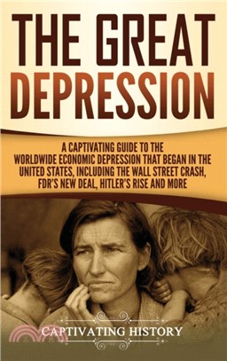 The Great Depression：A Captivating Guide to the Worldwide Economic Depression that Began in the United States, Including the Wall Street Crash, FDR's New deal, Hitler's Rise and More