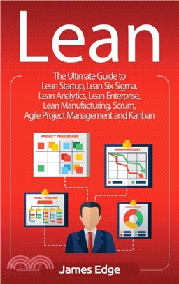 Lean：The Ultimate Guide to Lean Startup, Lean Six Sigma, Lean Analytics, Lean Enterprise, Lean Manufacturing, Scrum, Agile Project Management and Kanban