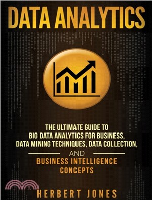 Data Analytics：The Ultimate Guide to Big Data Analytics for Business, Data Mining Techniques, Data Collection, and Business Intelligence Concepts