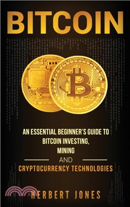 Bitcoin：An Essential Beginner's Guide to Bitcoin Investing, Mining and Cryptocurrency Technologies