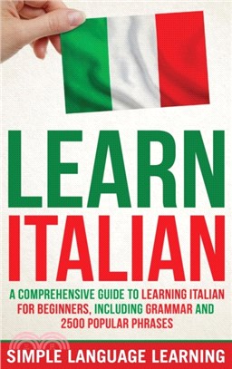 Learn Italian：A Comprehensive Guide to Learning Italian for Beginners, Including Grammar and 2500 Popular Phrases