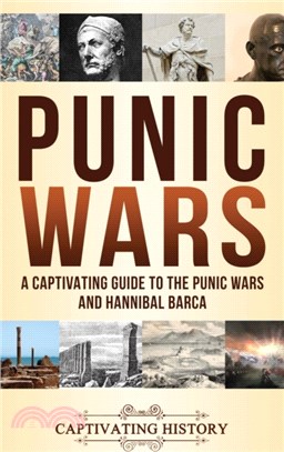 Punic Wars：A Captivating Guide to The Punic Wars and Hannibal Barca