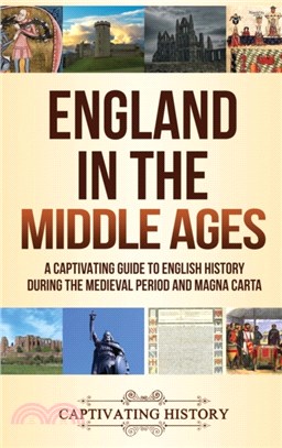 England in the Middle Ages：A Captivating Guide to English History During the Medieval Period and Magna Carta