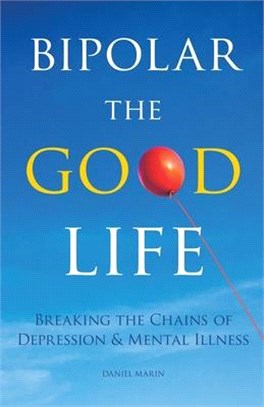 Bipolar the Good Life: Breaking the Chains of Depression & Mental Illness