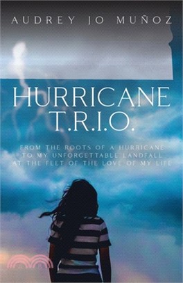 Hurricane T.R.I.O.: From the Roots of a Hurricane to My Unforgettable Landfall at the Feet of the Love of My Life