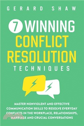 7 Winning Conflict Resolution Techniques：Master Nonviolent and Effective Communication Skills to Resolve Everyday Conflicts in the Workplace, Relationships, Marriage and Crucial Conversations