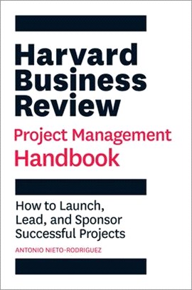 Harvard Business Review Project Management Handbook: How to Launch, Lead, and Sponsor Successful Projects