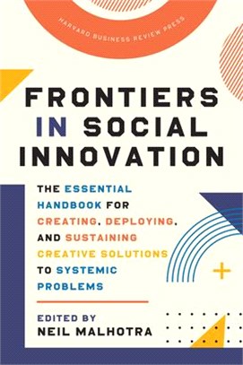 Frontiers in Social Innovation: The Essential Handbook for Creating, Deploying, and Sustaining Creative Solutions to Systemic Problems