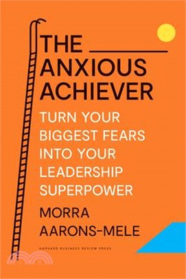 The Anxious Achiever: Turn Your Biggest Fears Into Your Leadership Superpower