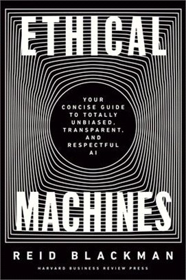 Ethical machines : your concise guide to totally unbiased, transparent, and respectful AI /