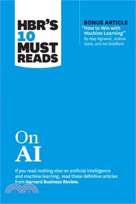 Hbr's 10 Must Reads on AI (with Bonus Article How to Win with Machine Learning by Ajay Agrawal, Joshua Gans, and AVI Goldfarb)
