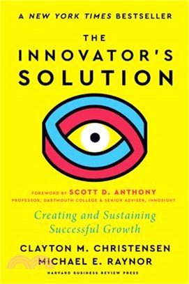 The Innovator's Solution, with a New Foreword: Creating and Sustaining Successful Growth