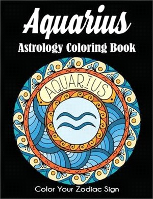 Aquarius Astrology Coloring Book: Color Your Zodiac Sign