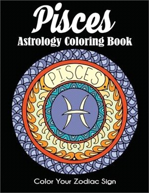 Pisces Astrology Coloring Book: Color Your Zodiac Sign