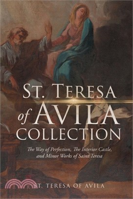 The St. Teresa of Avila Collection: The Way of Perfection, The Interior Castle, Minor Works of Saint Theresa