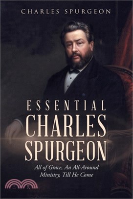 Essential Charles Spurgeon: All of Grace, An All-Around Ministry, Till He Come