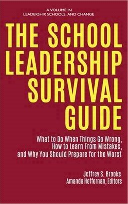 The School Leadership Survival Guide: What to Do When Things Go Wrong, How to Learn from Mistakes, and Why You Should Prepare for the Worst