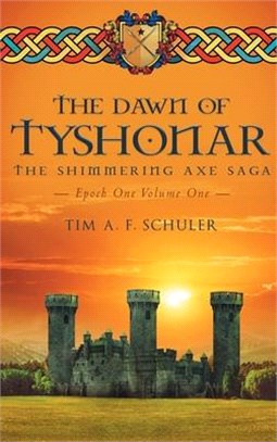 The Dawn Of Tyshonar: The Shimmering Axe Saga Epoch One Volume One