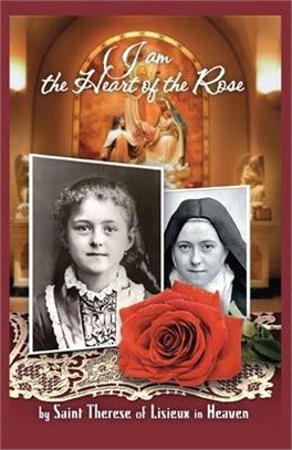 I am the Heart of the Rose by Saint Therese of Lisieux in Heaven