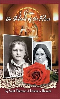 I am the Heart of the Rose by Saint Therese of Lisieux in Heaven