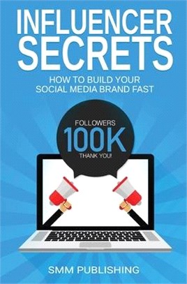 Influencer Secrets: How to Build Your Social Media Brand Fast