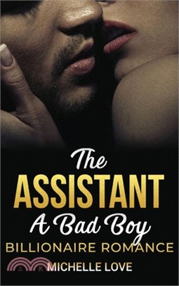 The Assistant: A Bad Boy Billionaire Romance