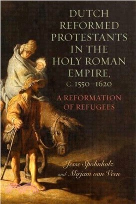 Dutch Reformed Protestants in the Holy Roman Empire, c.1550-1620：A Reformation of Refugees